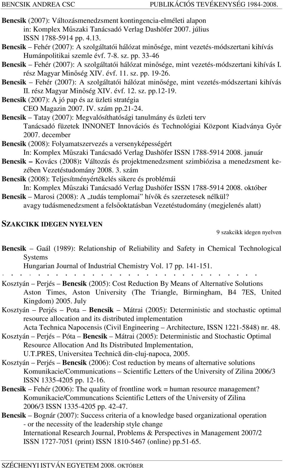 33-46 Bencsik Fehér (2007): A szolgáltatói hálózat minsége, mint vezetés-módszertani kihívás I. rész Magyar Minség XIV. évf. 11. sz. pp. 19-26.