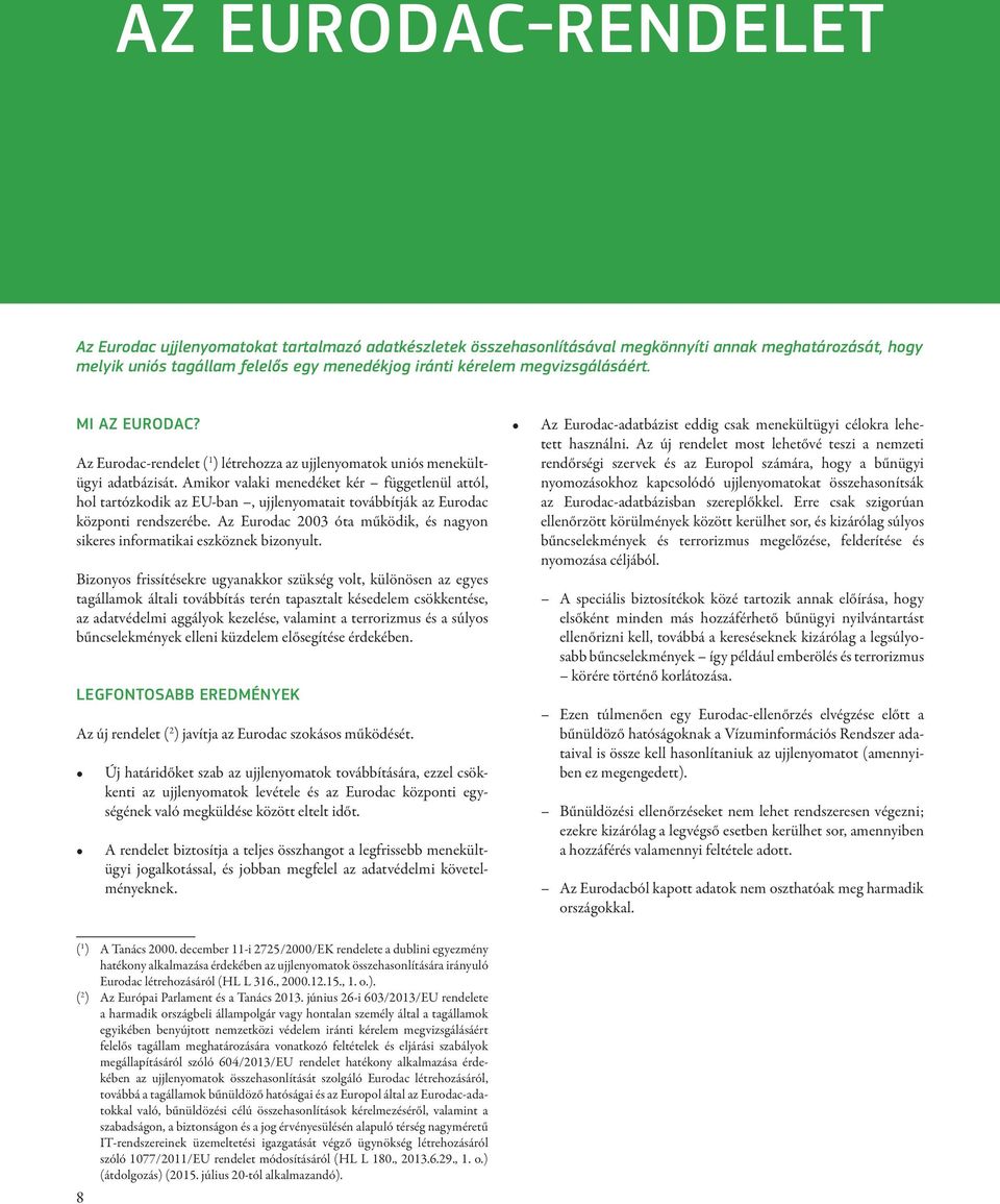 Amikor valaki menedéket kér függetlenül attól, hol tartózkodik az EU-ban, ujjlenyomatait továbbítják az Eurodac központi rendszerébe.