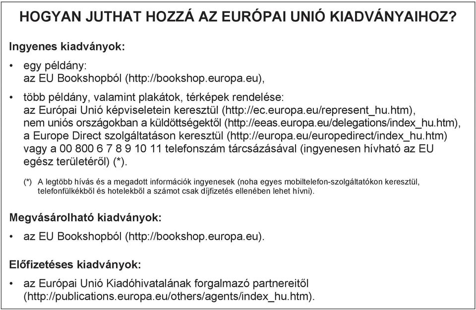 htm), a Europe Direct szolgáltatáson keresztül (http://europa.eu/europedirect/index_hu.htm) vagy a 00 800 6 7 8 9 10 11 telefonszám tárcsázásával (ingyenesen hívható az EU egész területér l) (*).