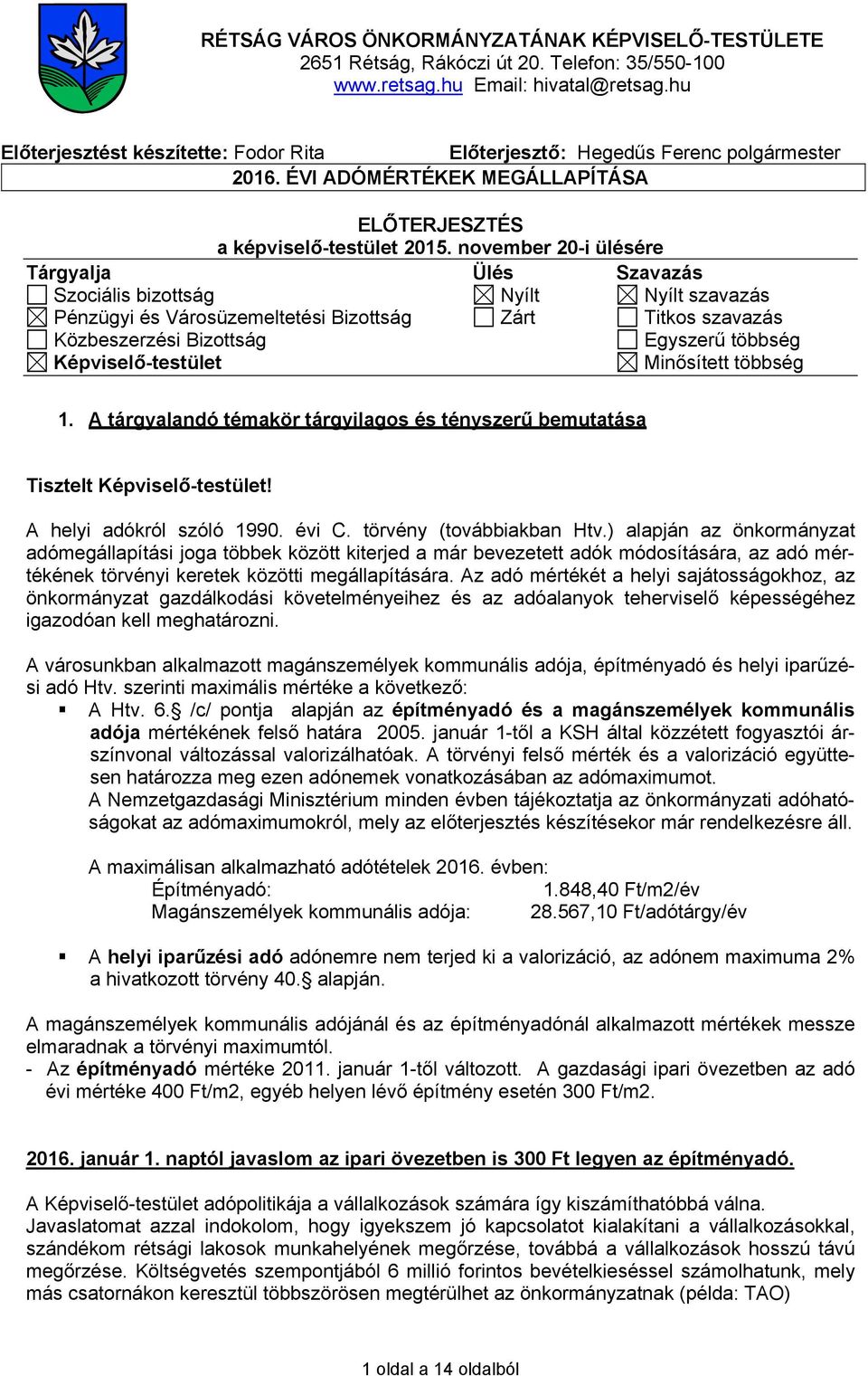 november 20-i ülésére Tárgyalja Ülés Szavazás Szociális bizottság Nyílt Nyílt szavazás Pénzügyi és Városüzemeltetési Bizottság Zárt Titkos szavazás Közbeszerzési Bizottság Egyszerű többség