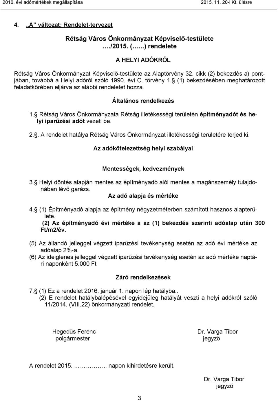 Rétság Város Önkormányzata Rétság illetékességi területén építményadót és helyi iparűzési adót vezeti be. 2.. A rendelet hatálya Rétság Város Önkormányzat illetékességi területére terjed ki.