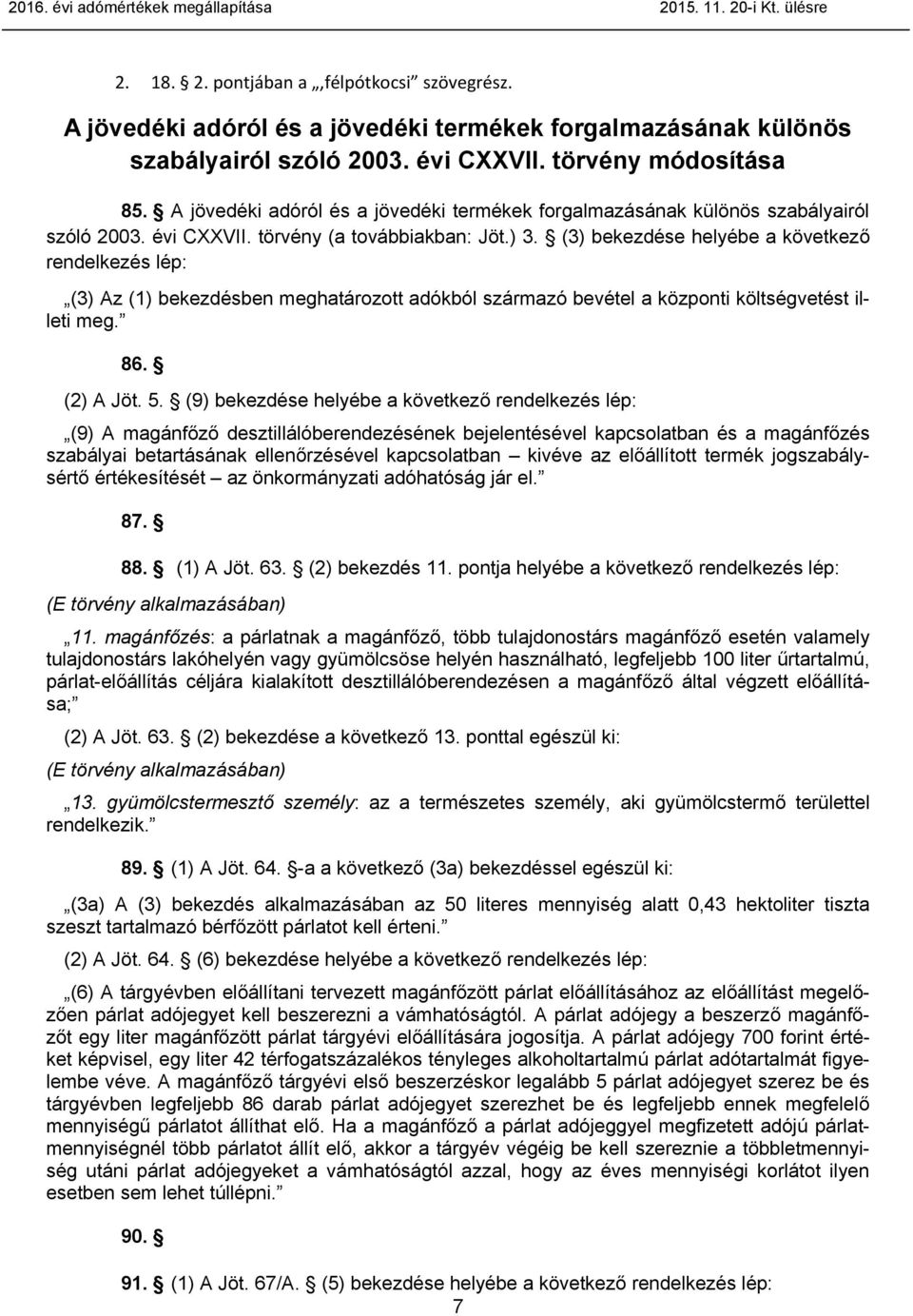 (3) bekezdése helyébe a következő rendelkezés lép: (3) Az (1) bekezdésben meghatározott adókból származó bevétel a központi költségvetést illeti meg. 86. (2) A Jöt. 5.