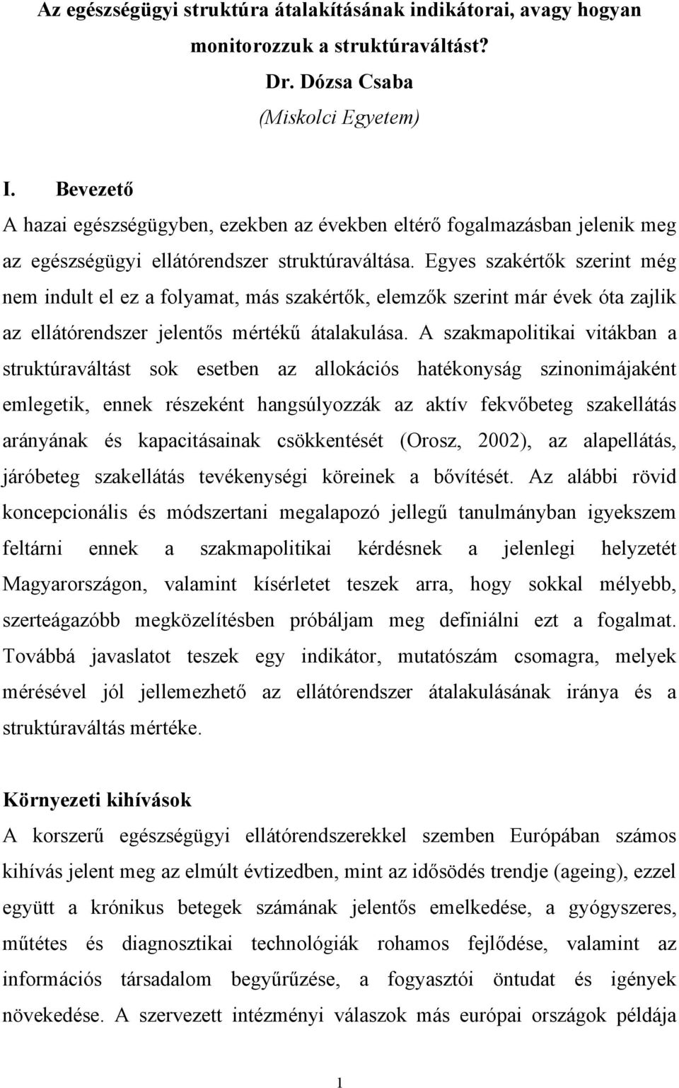 Egyes szakértők szerint még nem indult el ez a folyamat, más szakértők, elemzők szerint már évek óta zajlik az ellátórendszer jelentős mértékű átalakulása.