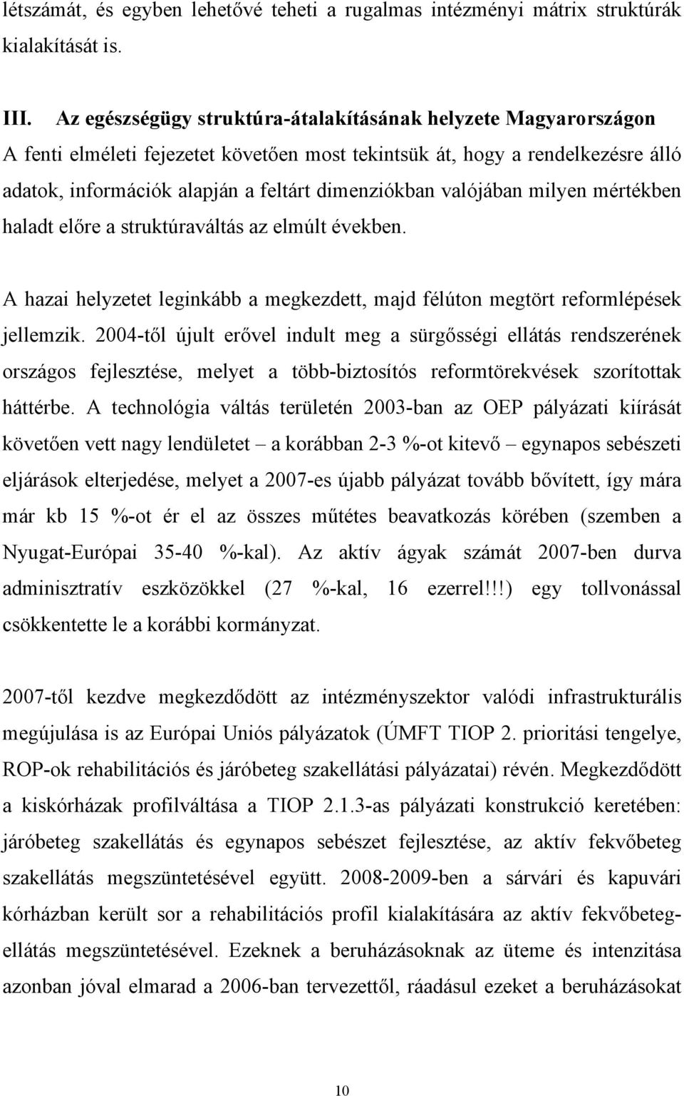 valójában milyen mértékben haladt előre a struktúraváltás az elmúlt években. A hazai helyzetet leginkább a megkezdett, majd félúton megtört reformlépések jellemzik.