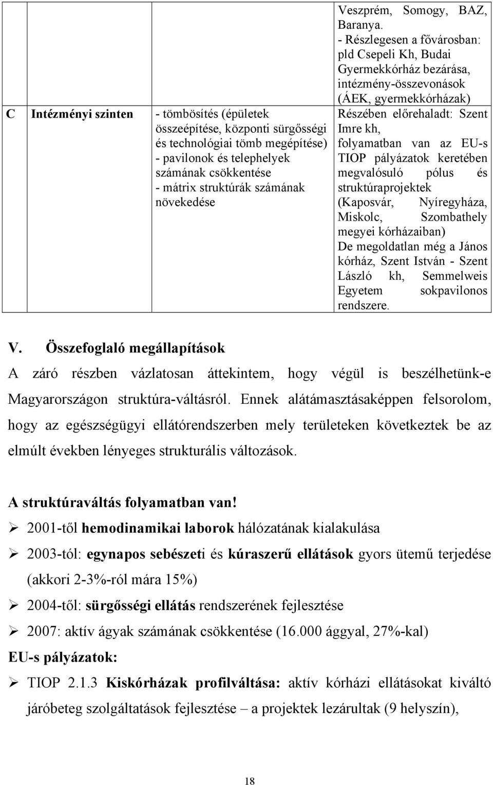 - Részlegesen a fővárosban: pld Csepeli Kh, Budai Gyermekkórház bezárása, intézmény-összevonások (ÁEK, gyermekkórházak) Részében előrehaladt: Szent Imre kh, folyamatban van az EU-s TIOP pályázatok