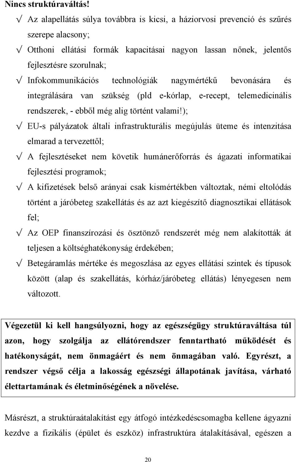 technológiák nagymértékű bevonására és integrálására van szükség (pld e-kórlap, e-recept, telemedicinális rendszerek, - ebből még alig történt valami!