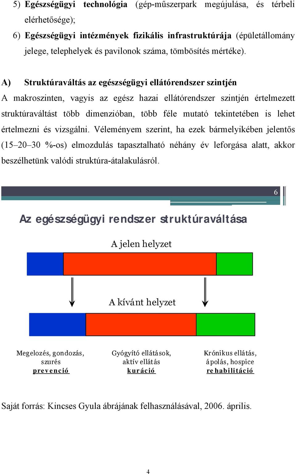 A) Struktúraváltás az egészségügyi ellátórendszer szintjén A makroszinten, vagyis az egész hazai ellátórendszer szintjén értelmezett struktúraváltást több dimenzióban, több féle mutató tekintetében