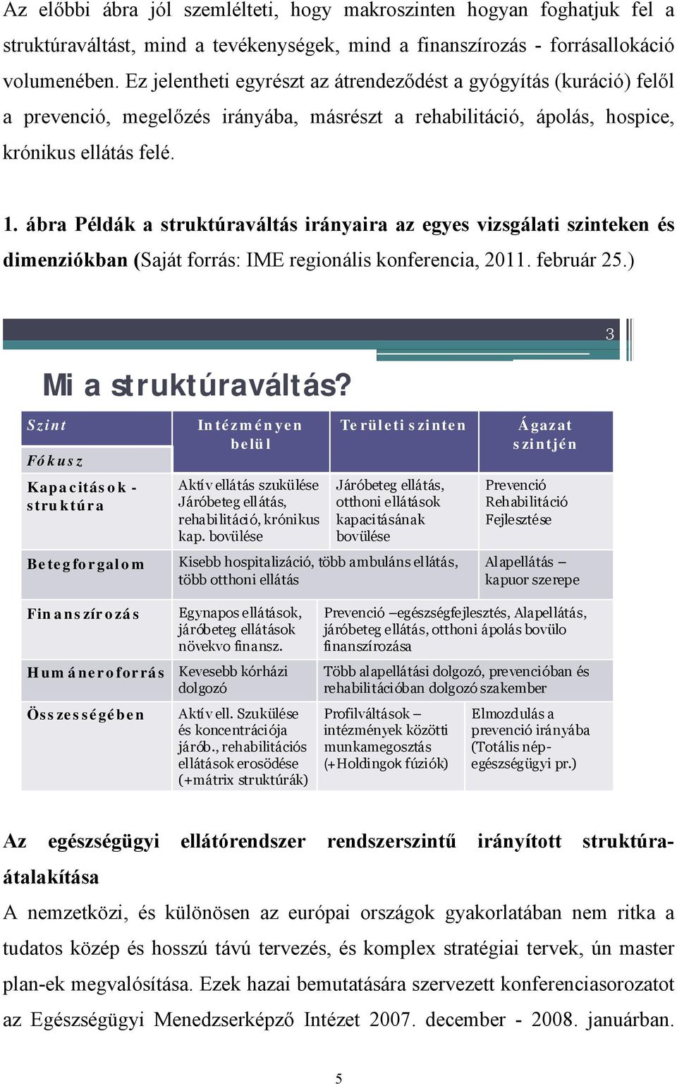 ábra Példák a struktúraváltás irányaira az egyes vizsgálati szinteken és dimenziókban (Saját forrás: IME regionális konferencia, 2011. február 25.) Mi a struktúraváltás?