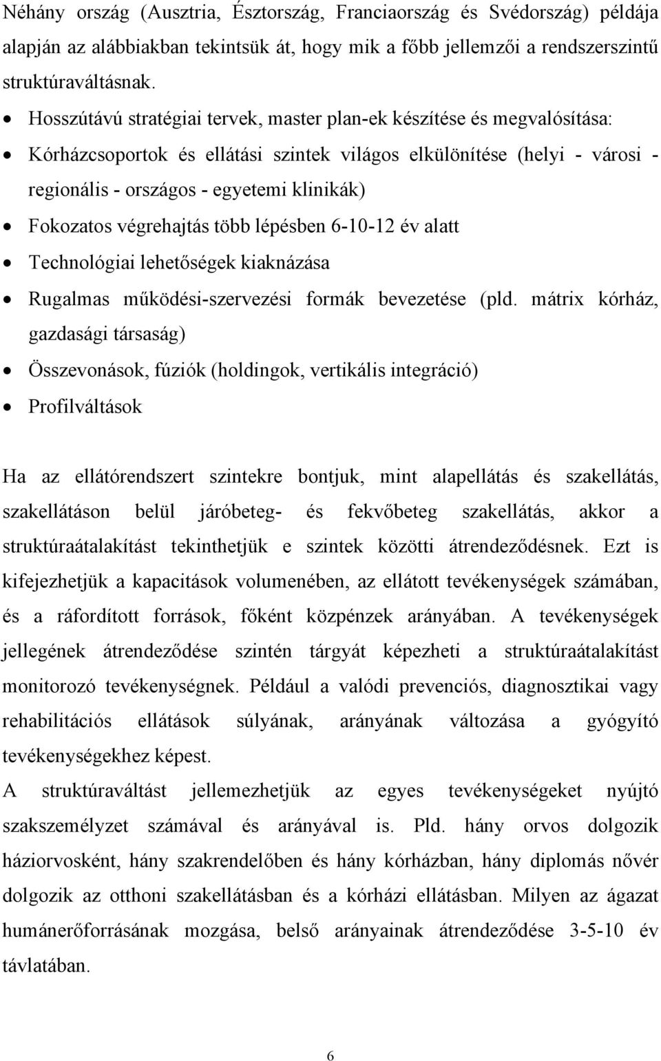 Fokozatos végrehajtás több lépésben 6-10-12 év alatt Technológiai lehetőségek kiaknázása Rugalmas működési-szervezési formák bevezetése (pld.