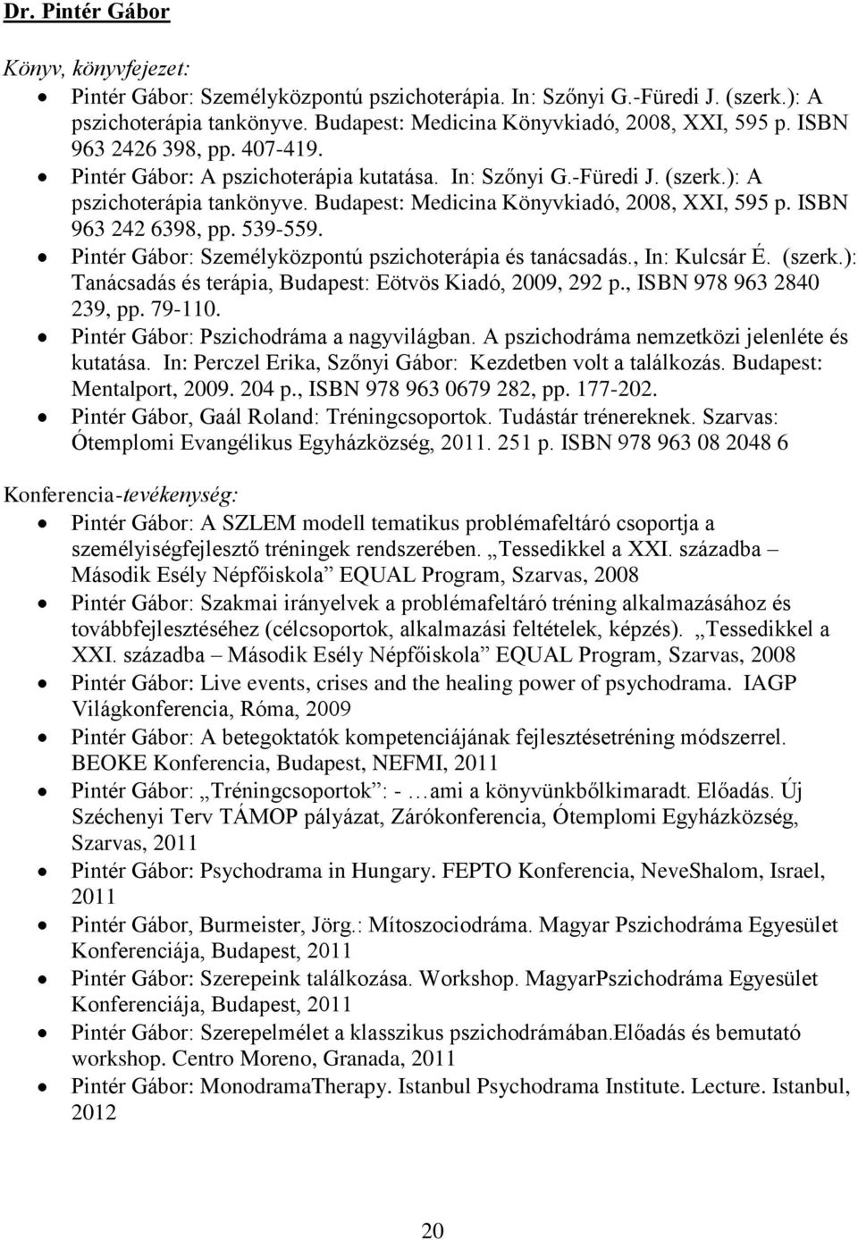 ISBN 963 242 6398, pp. 539-559. Pintér Gábor: Személyközpontú pszichoterápia és tanácsadás., In: Kulcsár É. (szerk.): Tanácsadás és terápia, Budapest: Eötvös Kiadó, 2009, 292 p.