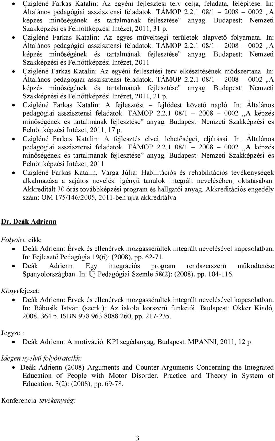 Czigléné Farkas Katalin: Az egyes műveltségi területek alapvető folyamata. In: Általános pedagógiai asszisztensi feladatok. TÁMOP 2.