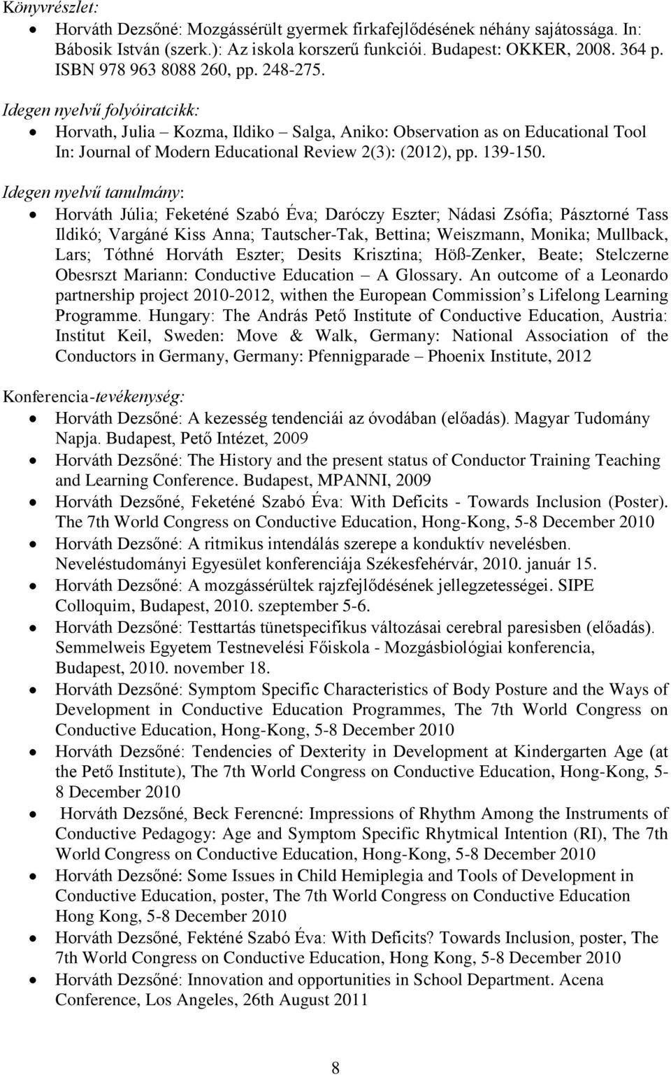 Idegen nyelvű folyóiratcikk: Horvath, Julia Kozma, Ildiko Salga, Aniko: Observation as on Educational Tool In: Journal of Modern Educational Review 2(3): (2012), pp. 139-150.