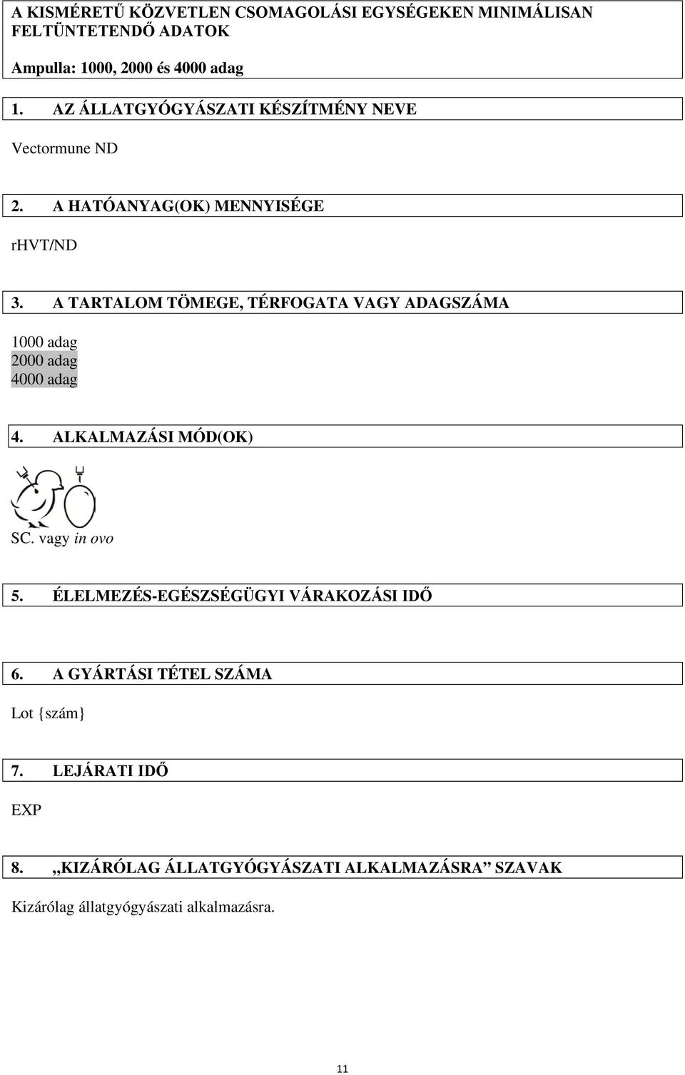 A TARTALOM TÖMEGE, TÉRFOGATA VAGY ADAGSZÁMA 1000 adag 2000 adag 4000 adag 4. ALKALMAZÁSI MÓD(OK) SC. vagy in ovo 5.