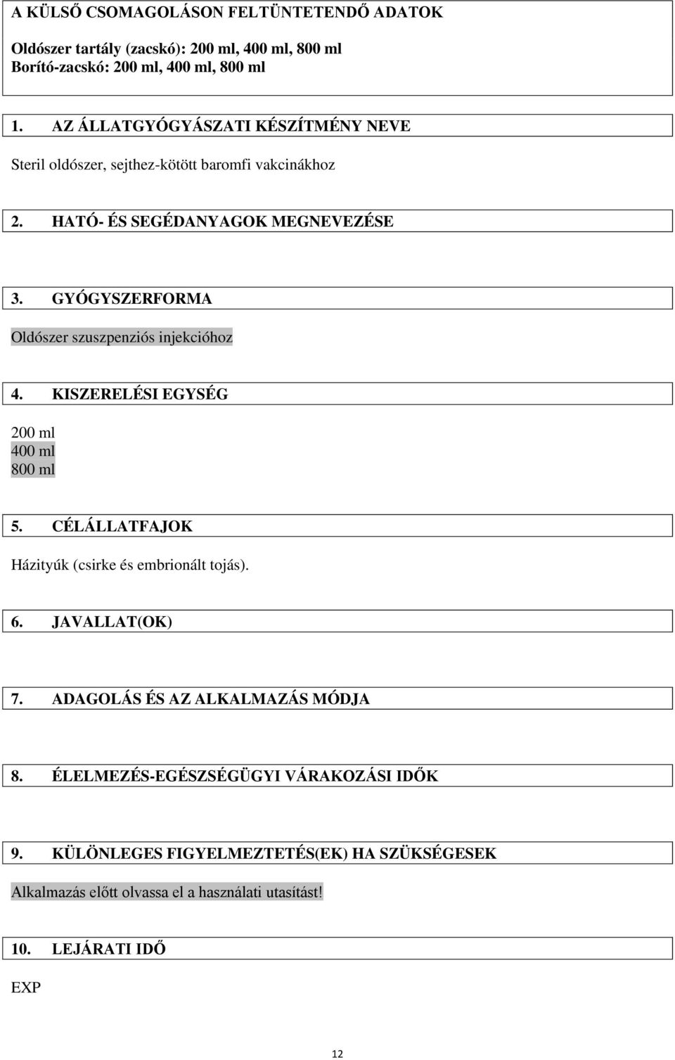 GYÓGYSZERFORMA Oldószer szuszpenziós injekcióhoz 4. KISZERELÉSI EGYSÉG 200 ml 400 ml 800 ml 5. CÉLÁLLATFAJOK Házityúk (csirke és embrionált tojás). 6.