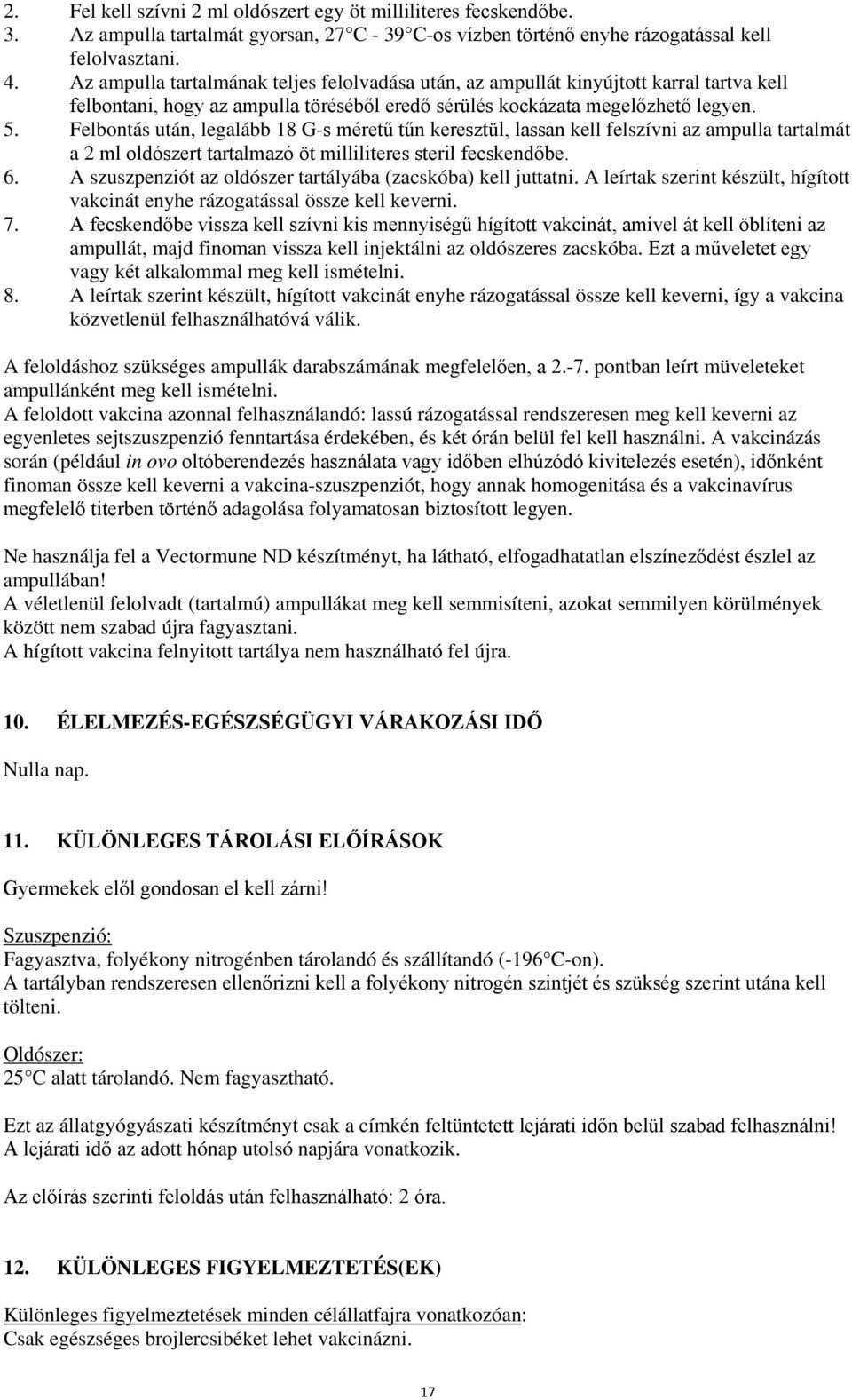 Felbontás után, legalább 18 G-s méretű tűn keresztül, lassan kell felszívni az ampulla tartalmát a 2 ml oldószert tartalmazó öt milliliteres steril fecskendőbe. 6.