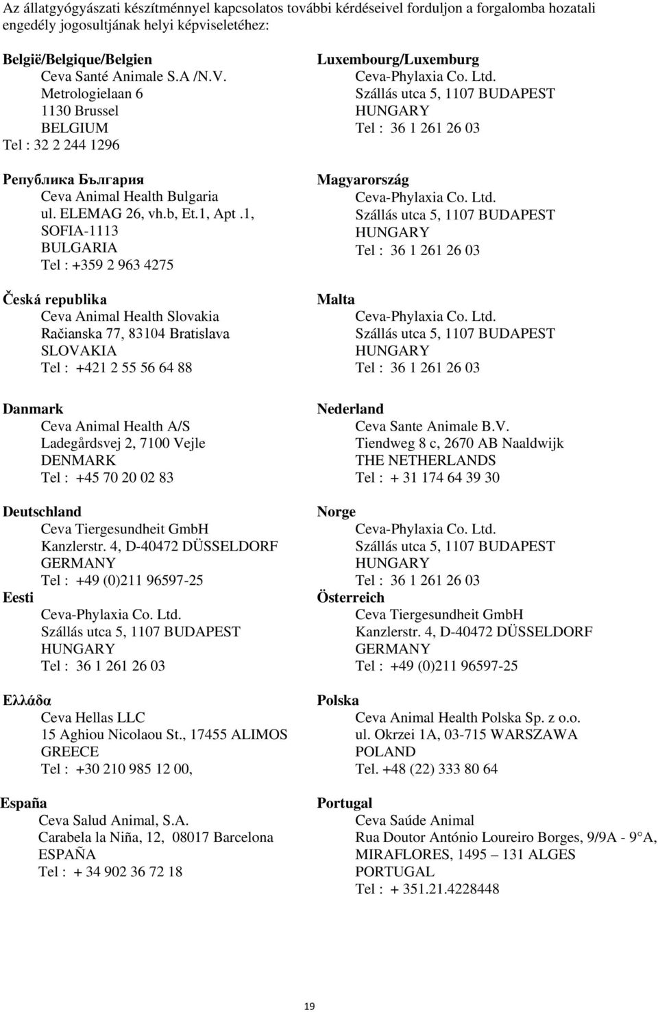 1, SOFIA-1113 BULGARIA Tel : +359 2 963 4275 Česká republika Ceva Animal Health Slovakia Račianska 77, 83104 Bratislava SLOVAKIA Tel : +421 2 55 56 64 88 Danmark Ceva Animal Health A/S Ladegårdsvej