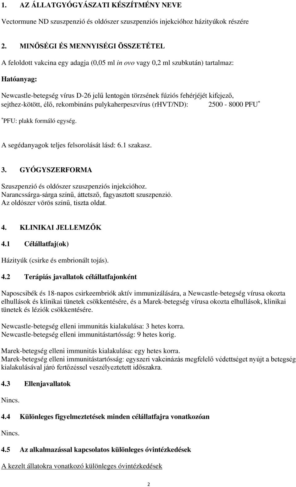 kifejező, sejthez-kötött, élő, rekombináns pulykaherpeszvírus (rhvt/nd): 2500-8000 PFU PFU: plakk formáló egység. A segédanyagok teljes felsorolását lásd: 6.1 szakasz. 3.