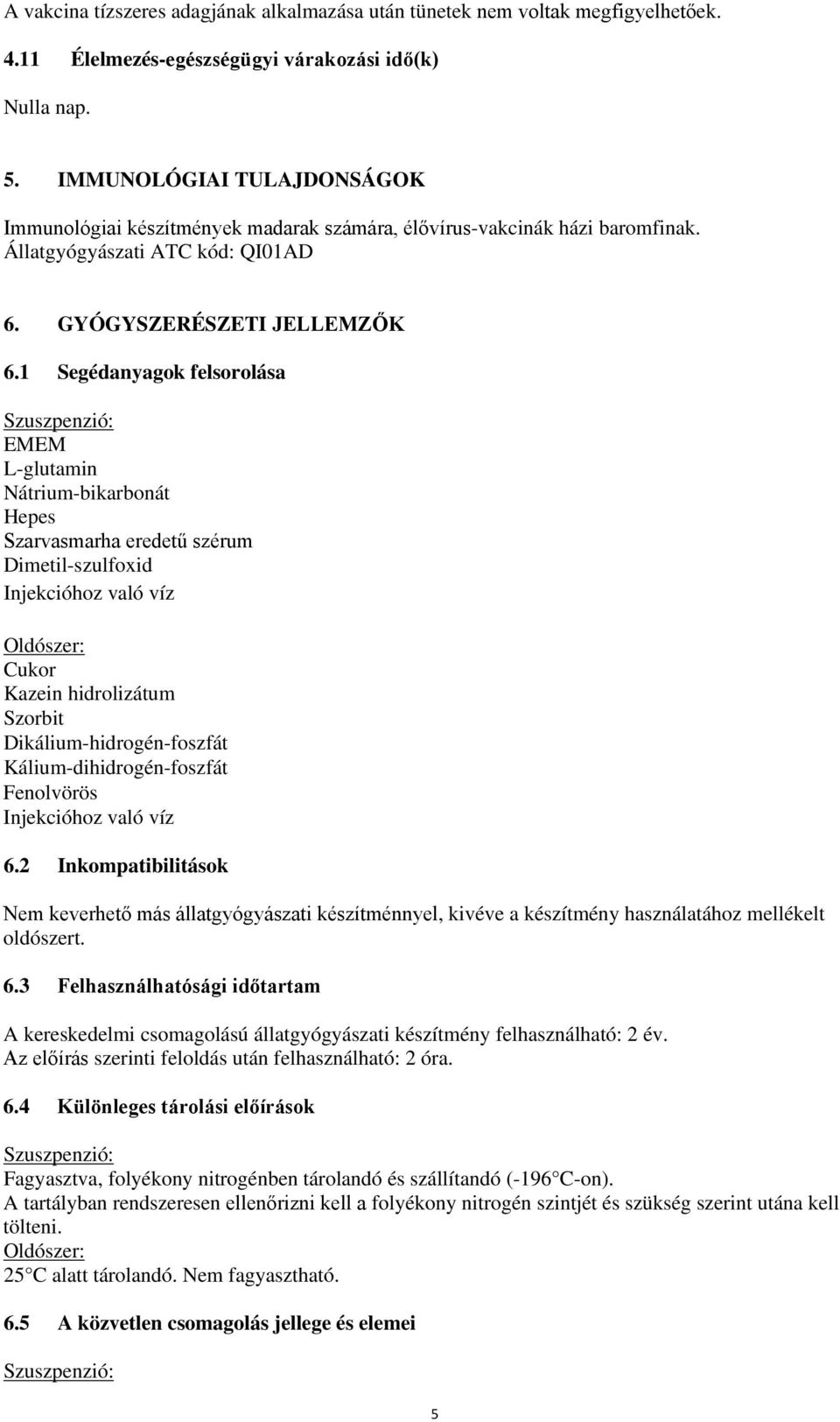 1 Segédanyagok felsorolása Szuszpenzió: EMEM L-glutamin Nátrium-bikarbonát Hepes Szarvasmarha eredetű szérum Dimetil-szulfoxid Injekcióhoz való víz Oldószer: Cukor Kazein hidrolizátum Szorbit