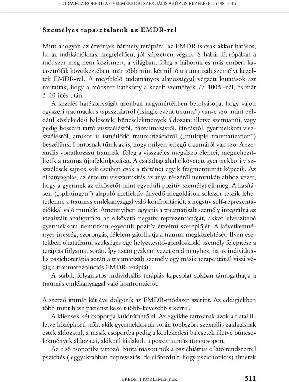 S habár Európában a módszer még nem közismert, a világban, fõleg a háborúk és más emberi katasztrófák következtében, már több mint kétmillió traumatizált személyt kezeltek EMDR-rel.