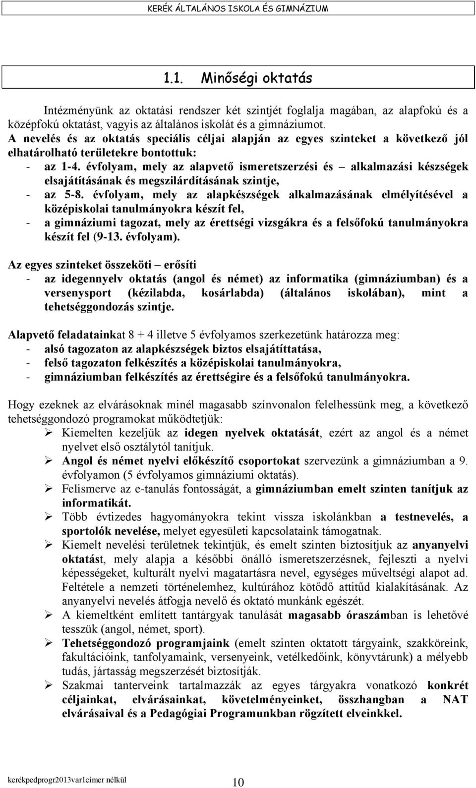 évfolyam, mely az alapvető ismeretszerzési és alkalmazási készségek elsajátításának és megszilárdításának szintje, - az 5-8.