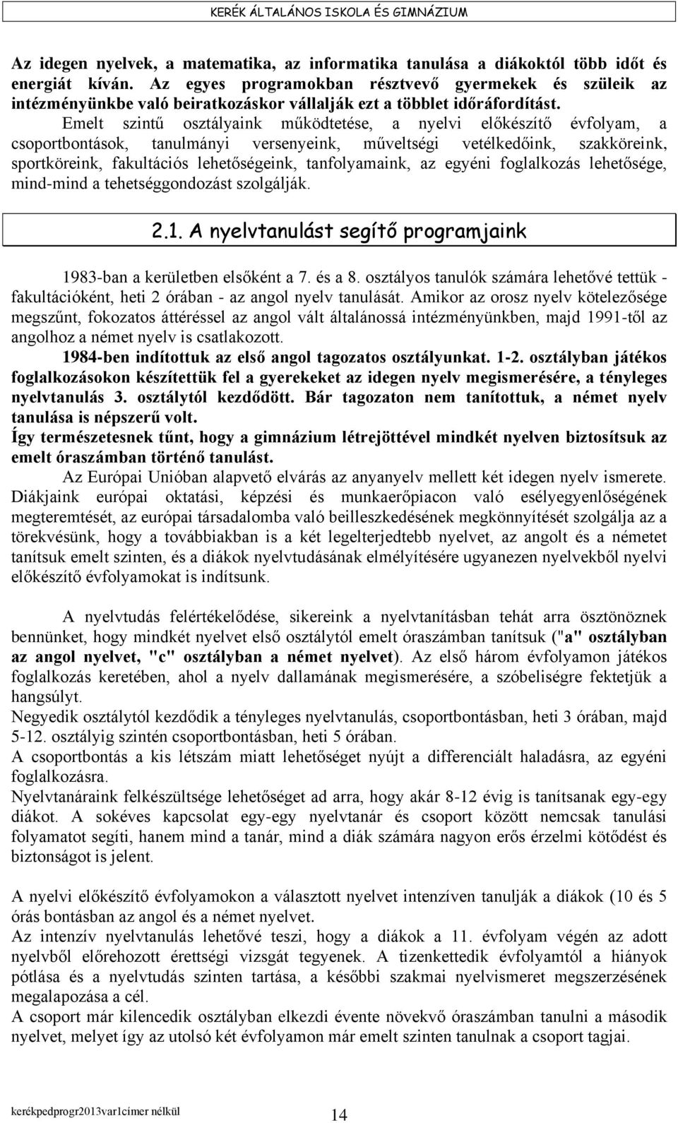 Emelt szintű osztályaink működtetése, a nyelvi előkészítő évfolyam, a csoportbontások, tanulmányi versenyeink, műveltségi vetélkedőink, szakköreink, sportköreink, fakultációs lehetőségeink,