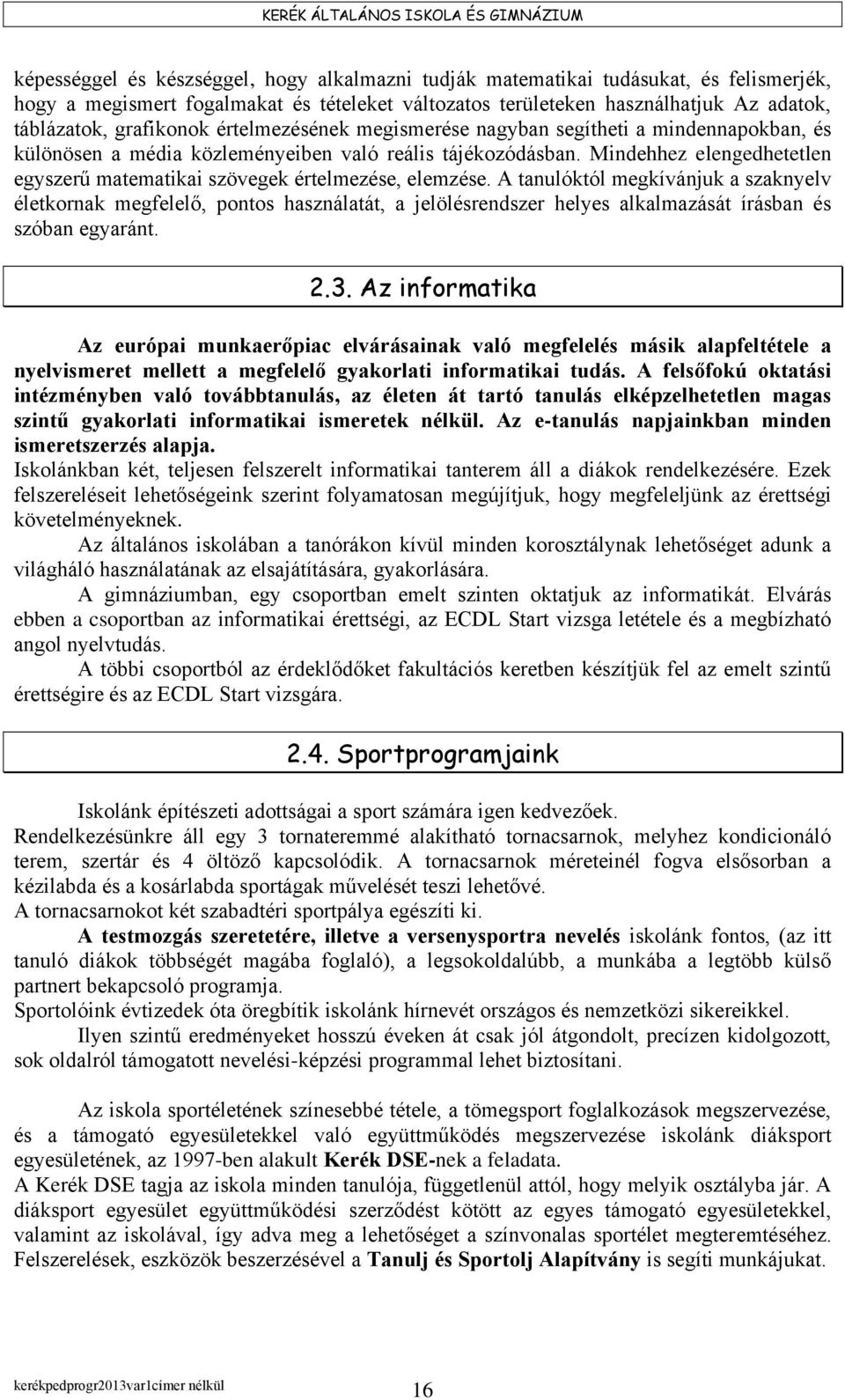 Mindehhez elengedhetetlen egyszerű matematikai szövegek értelmezése, elemzése.