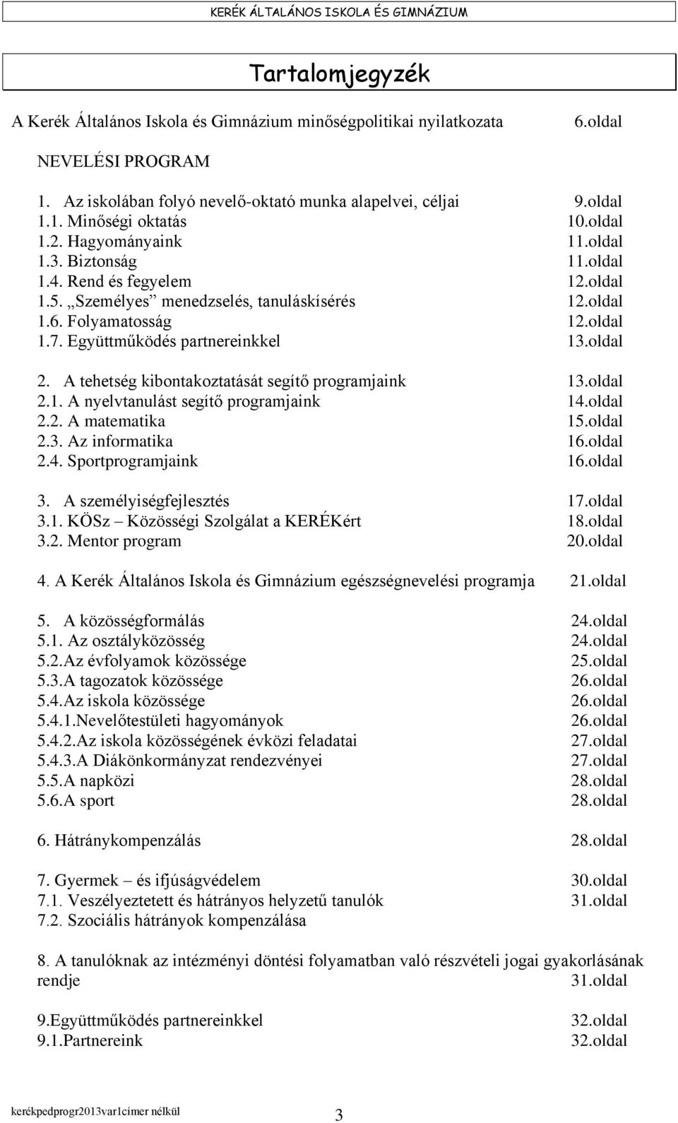 Együttműködés partnereinkkel 13.oldal 2. A tehetség kibontakoztatását segítő programjaink 13.oldal 2.1. A nyelvtanulást segítő programjaink 14.oldal 2.2. A matematika 15.oldal 2.3. Az informatika 16.