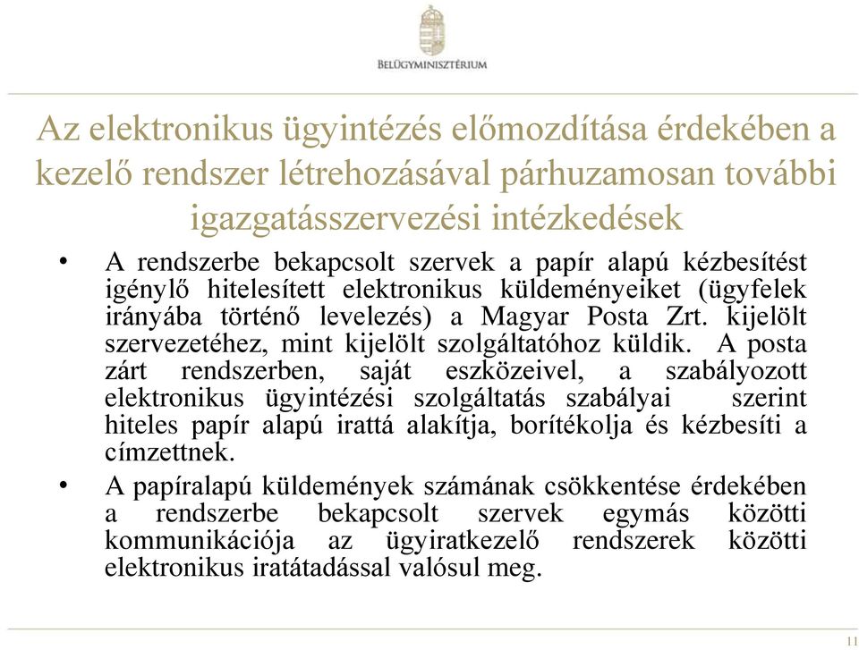 A posta zárt rendszerben, saját eszközeivel, a szabályozott elektronikus ügyintézési szolgáltatás szabályai szerint hiteles papír alapú irattá alakítja, borítékolja és kézbesíti a