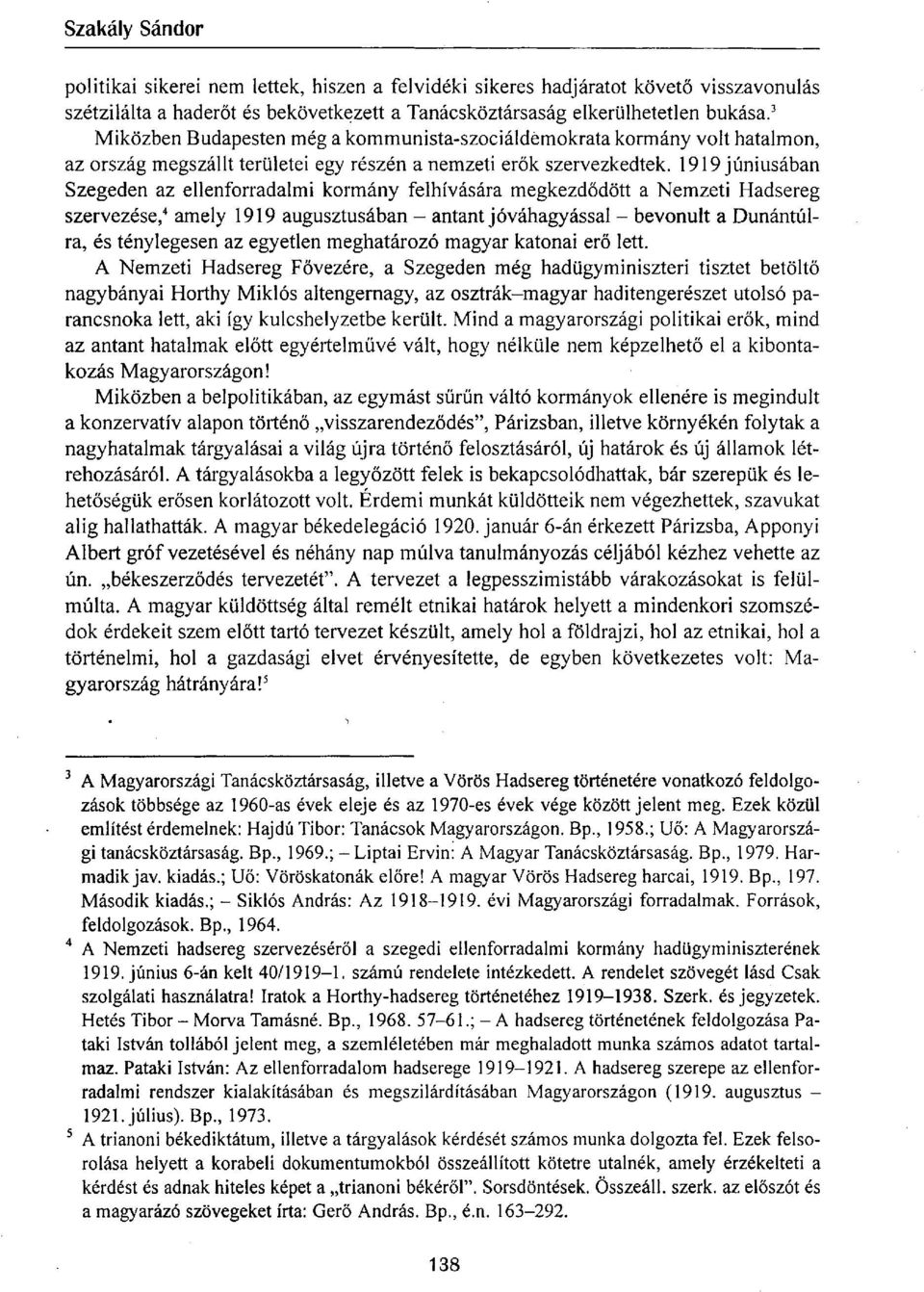 1919 júniusában Szegeden az ellenforradalmi kormány felhívására megkezdődött a Nemzeti Hadsereg szervezése, 4 amely 1919 augusztusában - antant jóváhagyással - bevonult a Dunántúlra, és ténylegesen