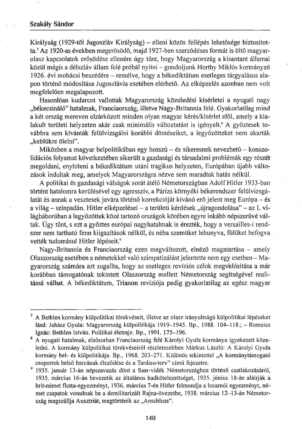 próbál nyitni - gondoljunk Horthy Miklós kormányzó 1926. évi mohácsi beszédére - remélve, hogy a békediktátum esetleges tárgyalásos alapon történő módosítása Jugoszlávia esetében elérhető.