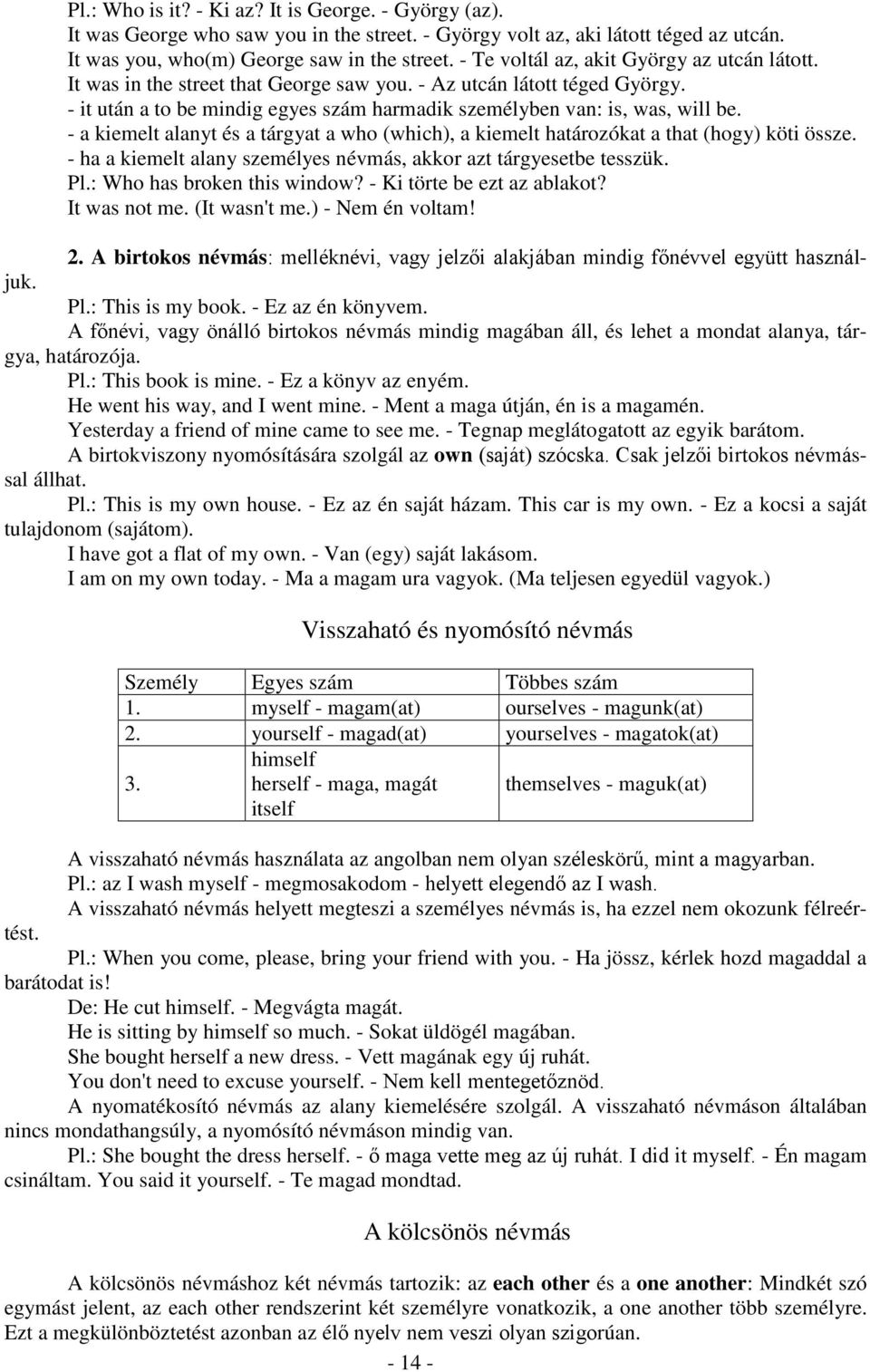 - a kiemelt alanyt és a tárgyat a who (which), a kiemelt határozókat a that (hogy) köti össze. - ha a kiemelt alany személyes névmás, akkor azt tárgyesetbe tesszük. Pl.: Who has broken this window?