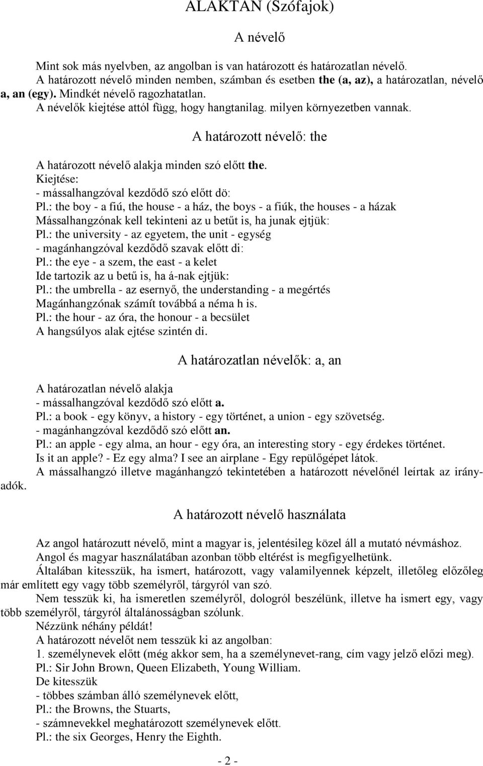 milyen környezetben vannak. A határozott névelő: the A határozott névelő alakja minden szó előtt the. Kiejtése: - mássalhangzóval kezdődő szó előtt dö: Pl.