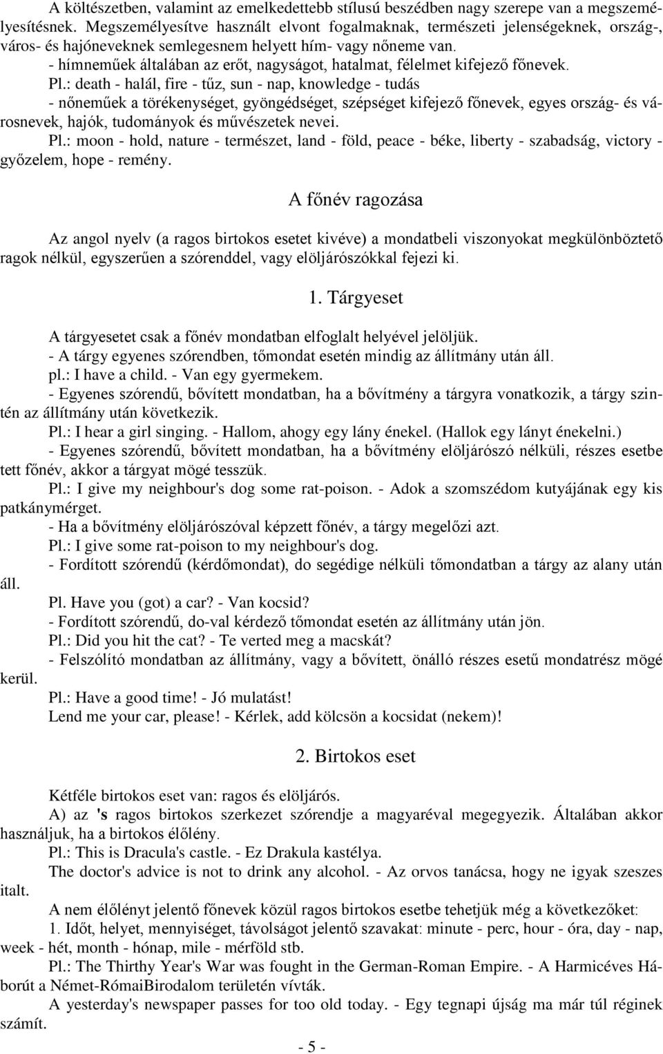 - hímneműek általában az erőt, nagyságot, hatalmat, félelmet kifejező főnevek. Pl.