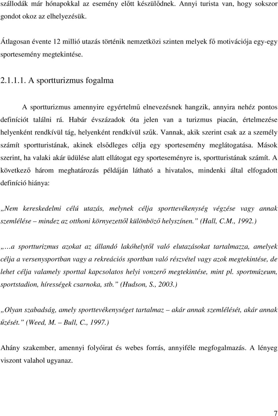 Habár évszázadok óta jelen van a turizmus piacán, értelmezése helyenként rendkívül tág, helyenként rendkívül szűk.