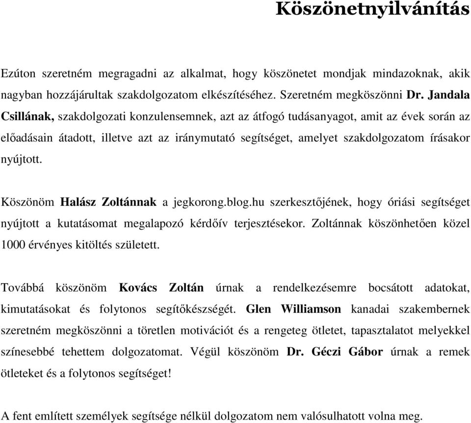 Köszönöm Halász Zoltánnak a jegkorong.blog.hu szerkesztőjének, hogy óriási segítséget nyújtott a kutatásomat megalapozó kérdőív terjesztésekor.