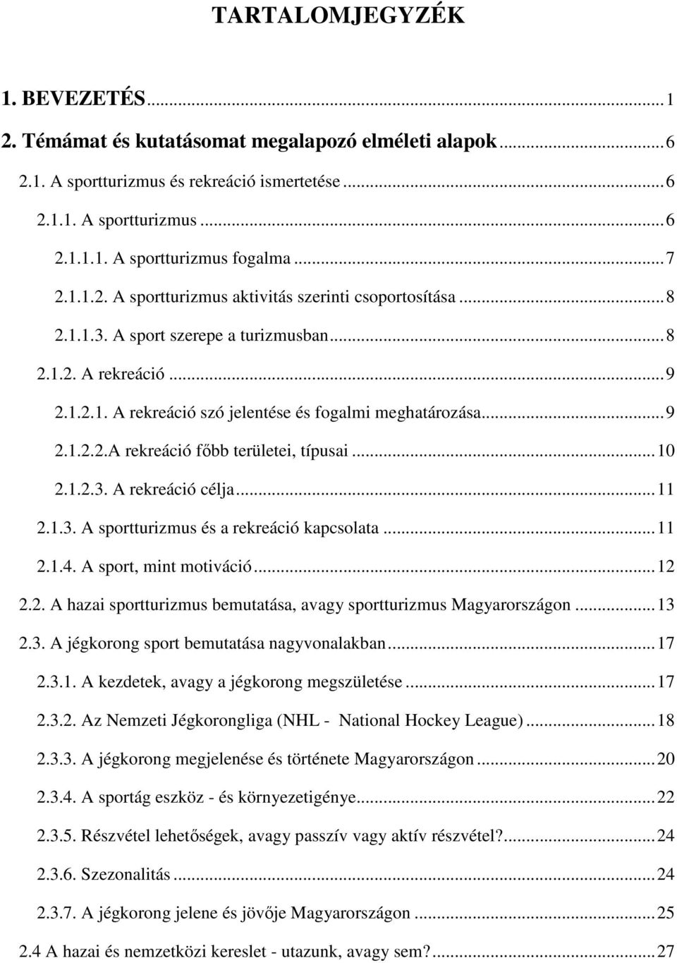 .. 9 2.1.2.2.A rekreáció főbb területei, típusai... 10 2.1.2.3. A rekreáció célja... 11 2.1.3. A sportturizmus és a rekreáció kapcsolata... 11 2.1.4. A sport, mint motiváció... 12 2.2. A hazai sportturizmus bemutatása, avagy sportturizmus Magyarországon.