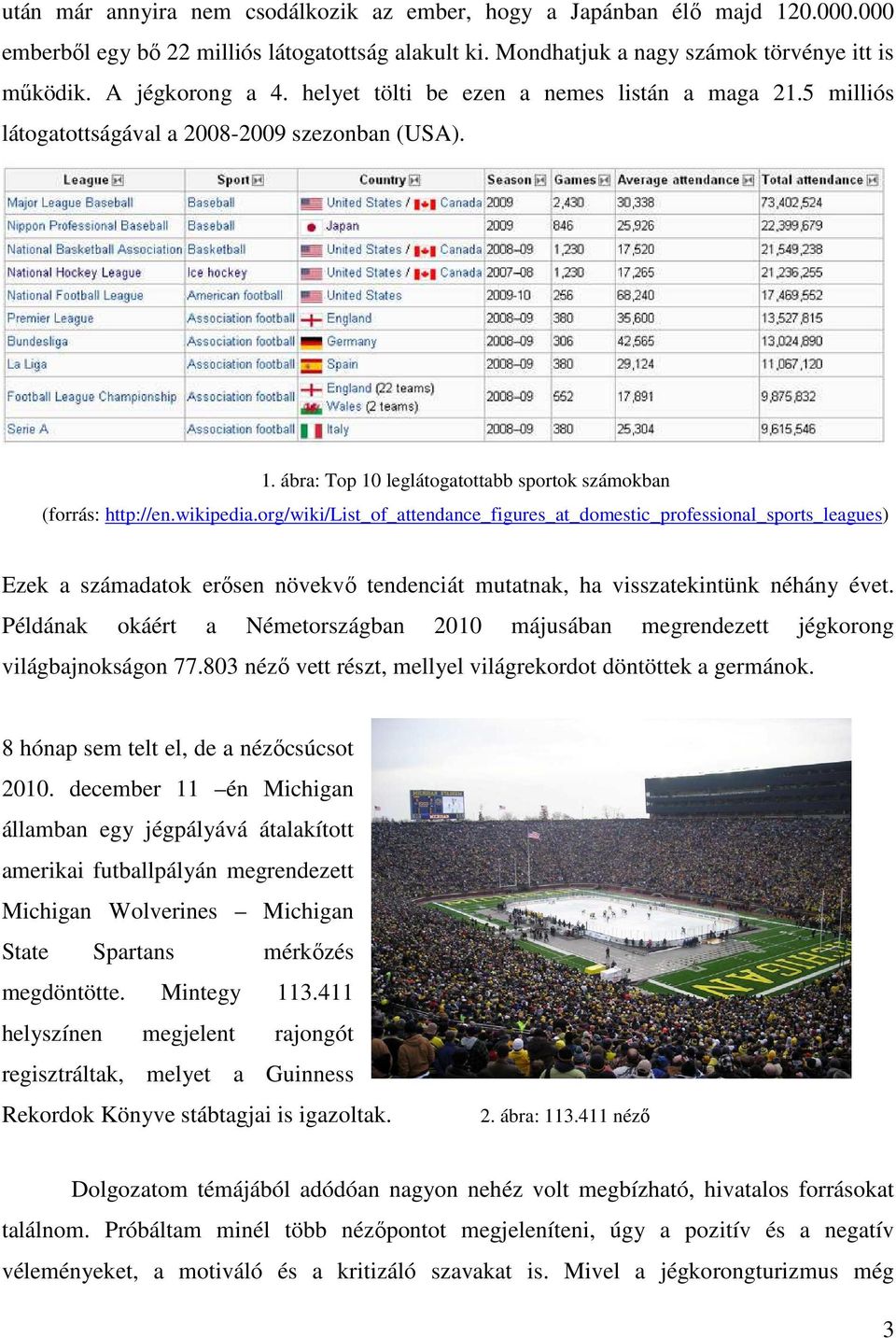 org/wiki/list_of_attendance_figures_at_domestic_professional_sports_leagues) Ezek a számadatok erősen növekvő tendenciát mutatnak, ha visszatekintünk néhány évet.