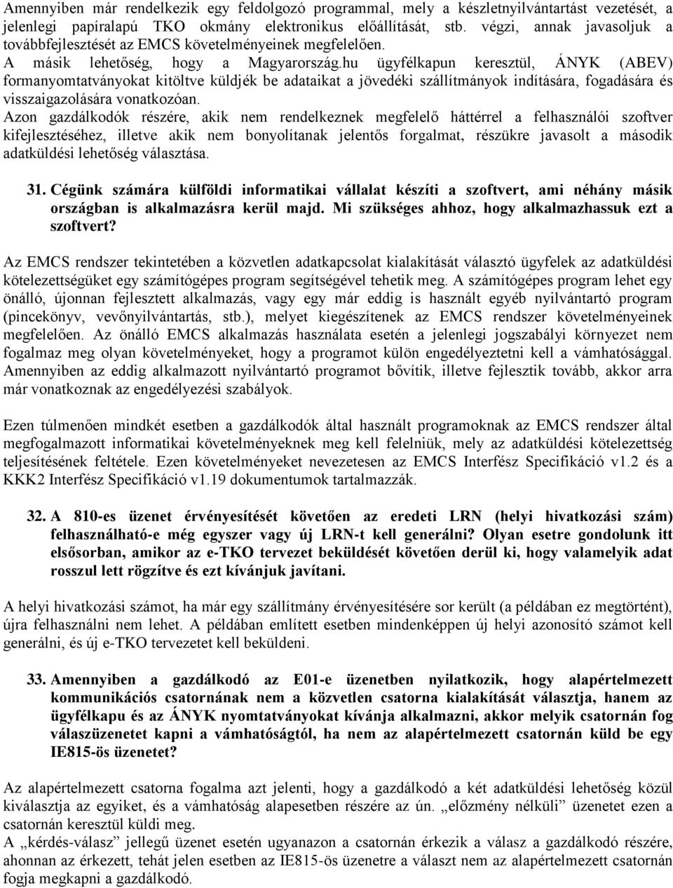 hu ügyfélkapun keresztül, ÁNYK (ABEV) formanyomtatványokat kitöltve küldjék be adataikat a jövedéki szállítmányok indítására, fogadására és visszaigazolására vonatkozóan.