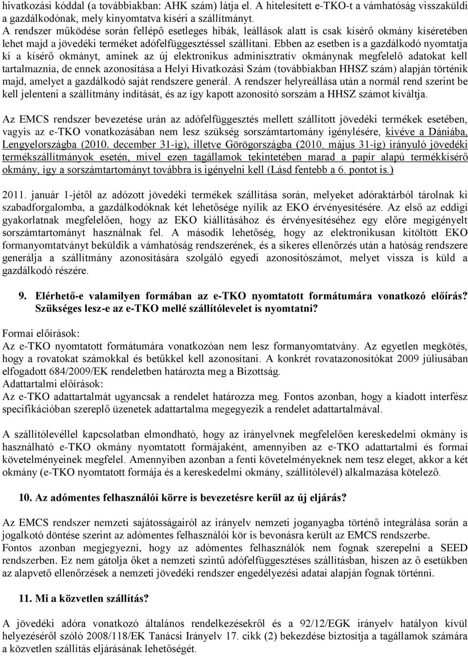 Ebben az esetben is a gazdálkodó nyomtatja ki a kísérő okmányt, aminek az új elektronikus adminisztratív okmánynak megfelelő adatokat kell tartalmaznia, de ennek azonosítása a Helyi Hivatkozási Szám