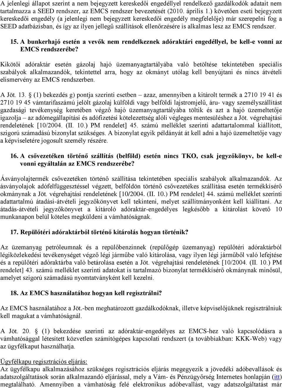 is alkalmas lesz az EMCS rendszer. 15. A bunkerhajó esetén a vevők nem rendelkeznek adóraktári engedéllyel, be kell-e vonni az EMCS rendszerébe?