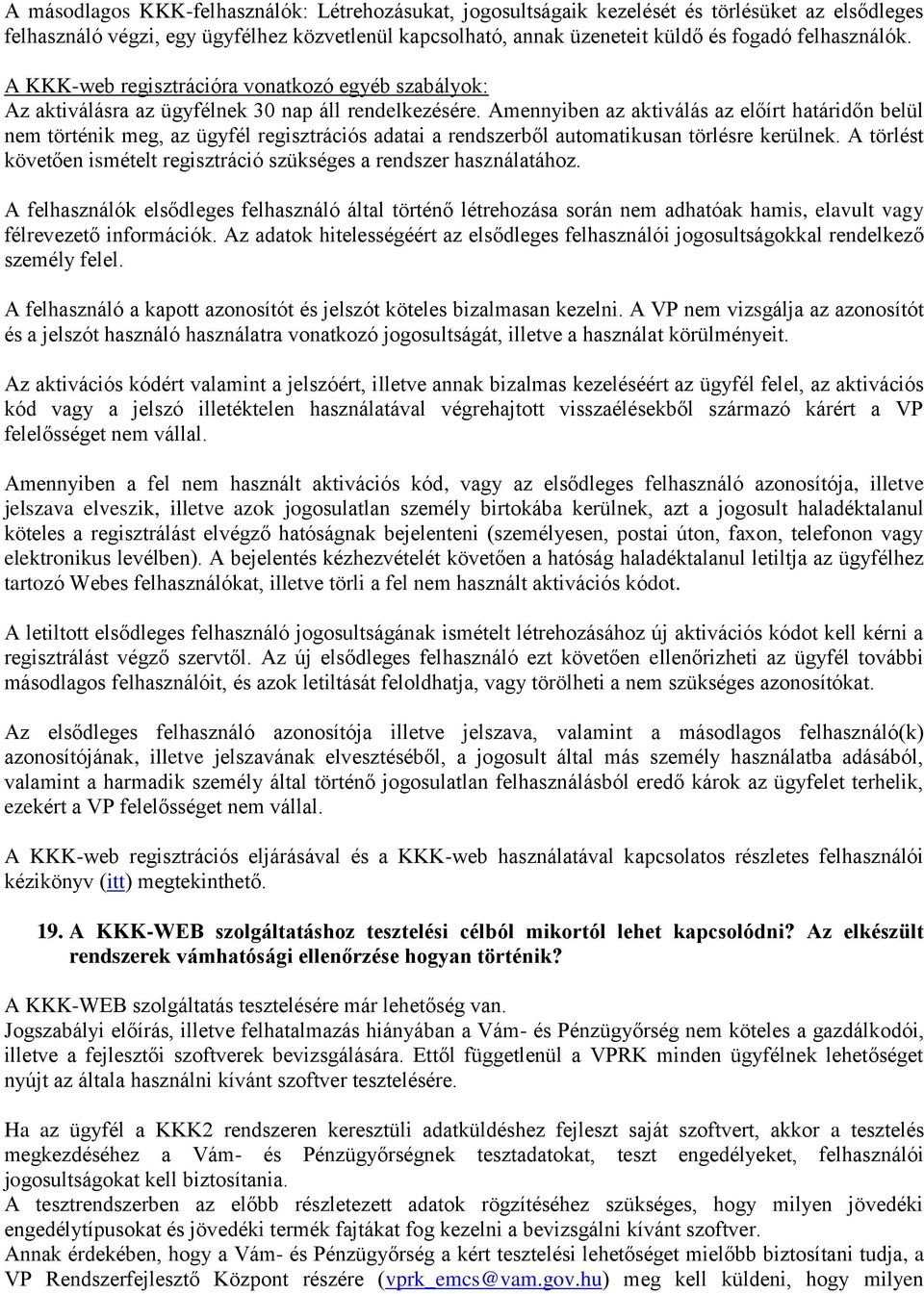 Amennyiben az aktiválás az előírt határidőn belül nem történik meg, az ügyfél regisztrációs adatai a rendszerből automatikusan törlésre kerülnek.