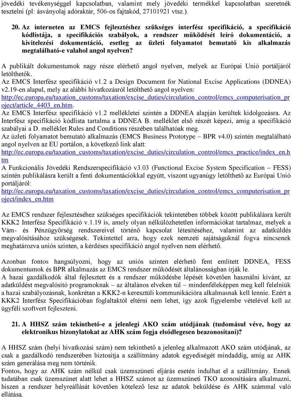 esetleg az üzleti folyamatot bemutató kis alkalmazás megtalálható-e valahol angol nyelven? A publikált dokumentumok nagy része elérhető angol nyelven, melyek az Európai Unió portáljáról letölthetők.