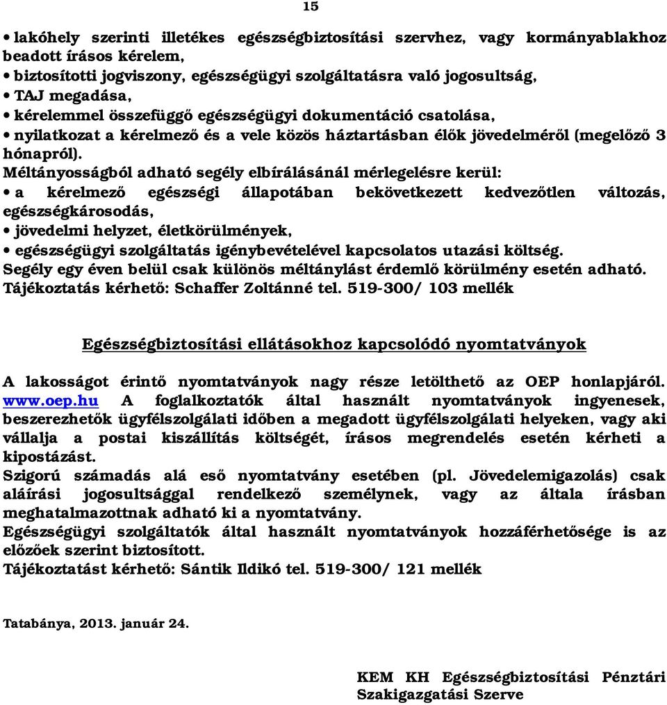 Méltányosságból adható segély elbírálásánál mérlegelésre kerül: a kérelmező egészségi állapotában bekövetkezett kedvezőtlen változás, egészségkárosodás, jövedelmi helyzet, életkörülmények,