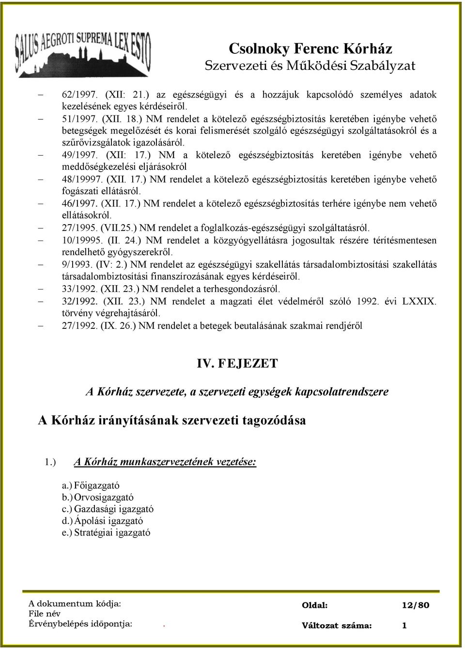 (XII: 17.) NM a kötelező egészségbiztosítás keretében igénybe vehető meddőségkezelési eljárásokról 48/19997. (XII. 17.) NM rendelet a kötelező egészségbiztosítás keretében igénybe vehető fogászati ellátásról.