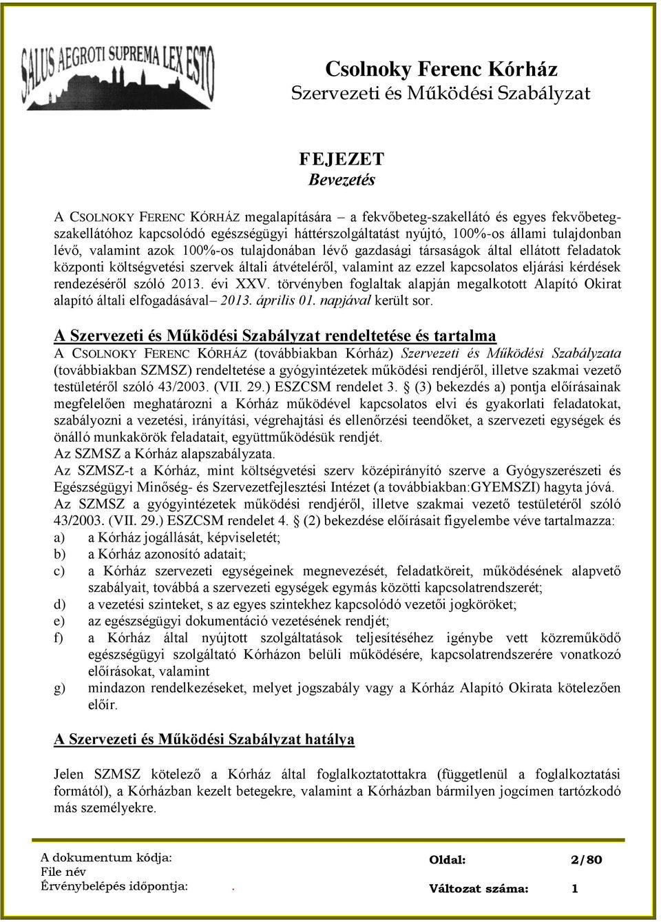 szóló 2013. évi XXV. törvényben foglaltak alapján megalkotott Alapító Okirat alapító általi elfogadásával 2013. április 01. napjával került sor.