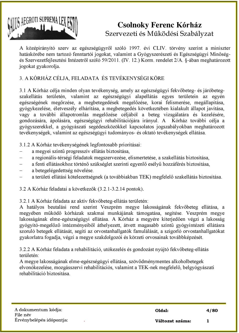 rendelet 2/A. -ában meghatározott jogokat gyakorolja. 3. A KÓRHÁZ CÉLJA, FELADATA ÉS TEVÉKENYSÉGI KÖRE 3.