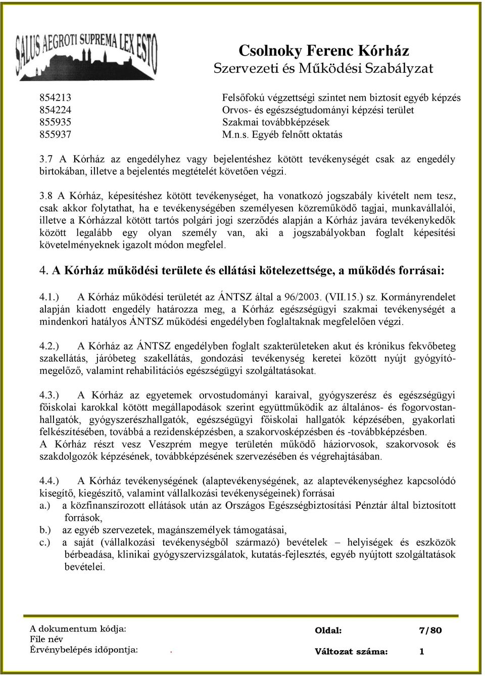 8 A Kórház, képesítéshez kötött tevékenységet, ha vonatkozó jogszabály kivételt nem tesz, csak akkor folytathat, ha e tevékenységében személyesen közreműködő tagjai, munkavállalói, illetve a