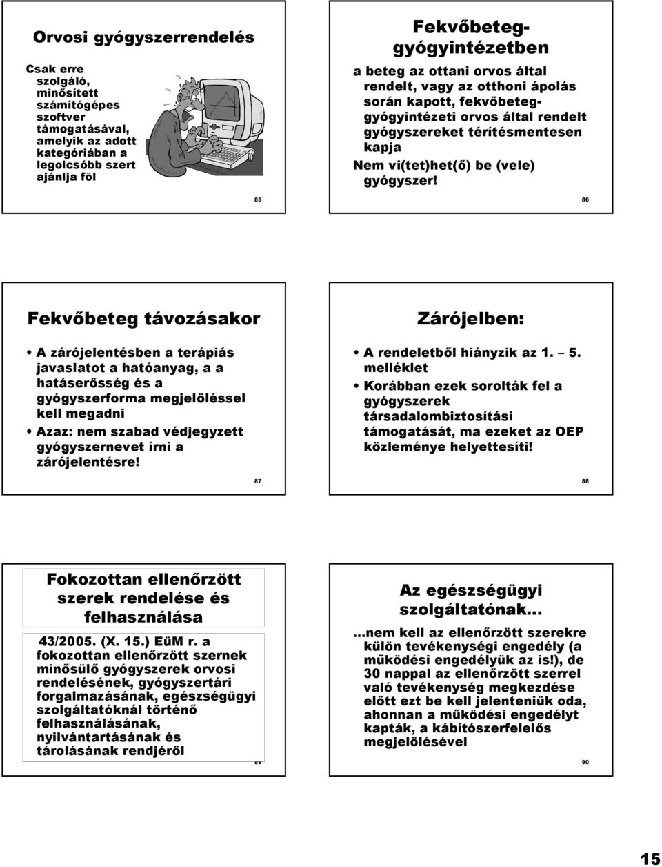 86 Fekvbeteg távozásakor A zárójelentésben a terápiás javaslatot a hatóanyag, a a hatásersség és a gyógyszerforma megjelöléssel kell megadni Azaz: nem szabad védjegyzett gyógyszernevet írni a