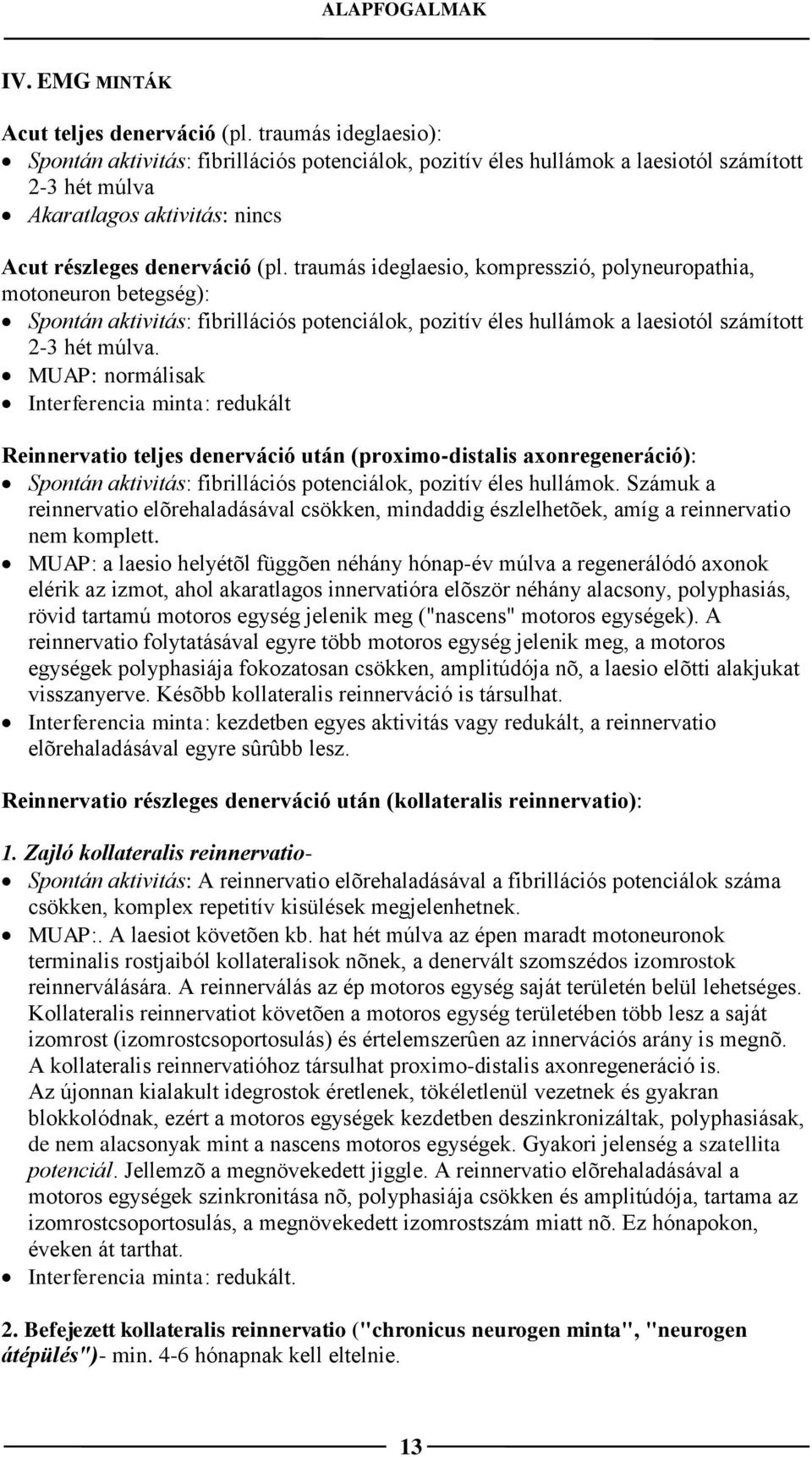 traumás ideglaesio, kompresszió, polyneuropathia, motoneuron betegség): Spontán aktivitás: fibrillációs potenciálok, pozitív éles hullámok a laesiotól számított 2-3 hét múlva.