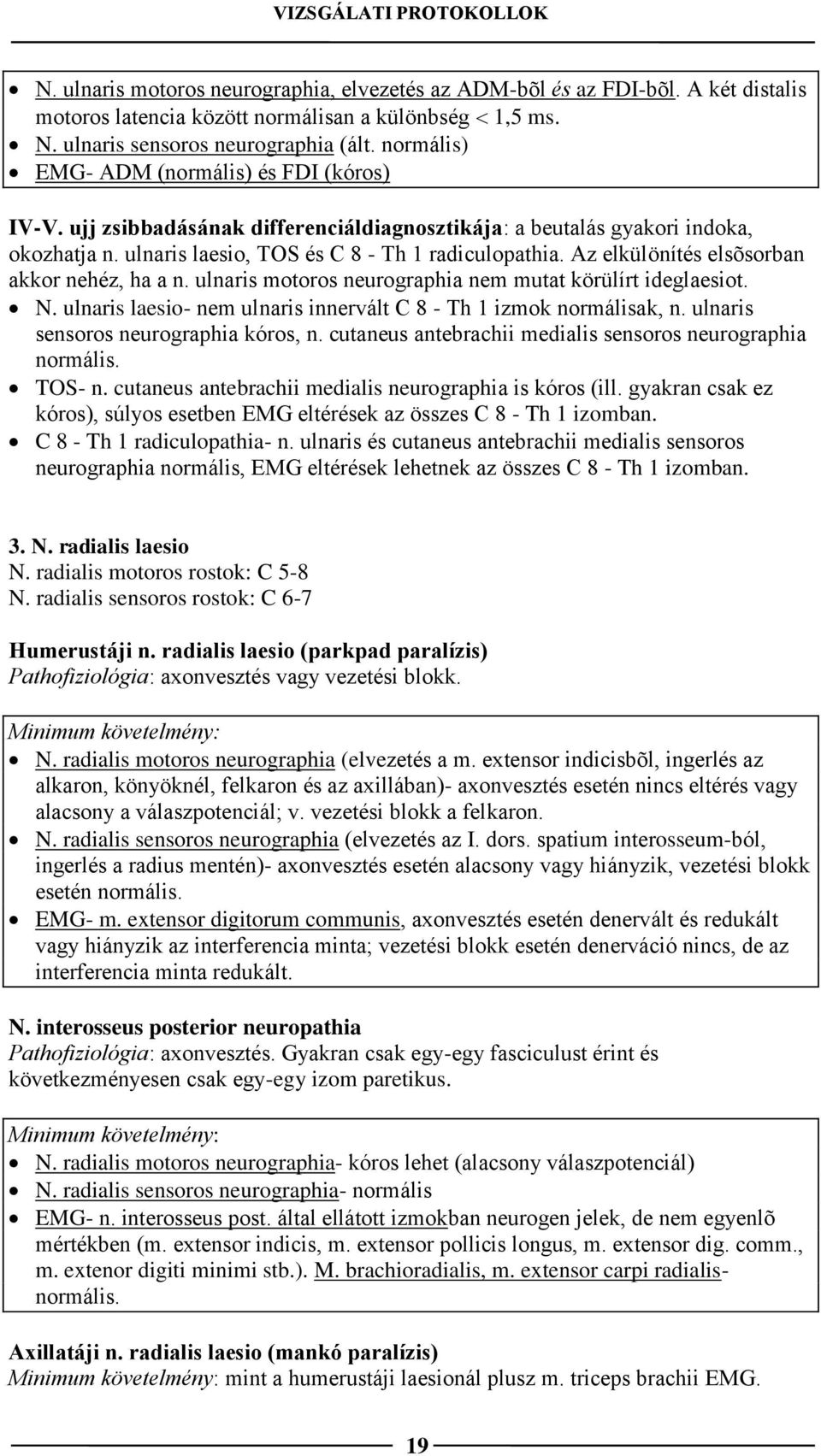 Az elkülönítés elsõsorban akkor nehéz, ha a n. ulnaris motoros neurographia nem mutat körülírt ideglaesiot. N. ulnaris laesio- nem ulnaris innervált C 8 - Th 1 izmok normálisak, n.